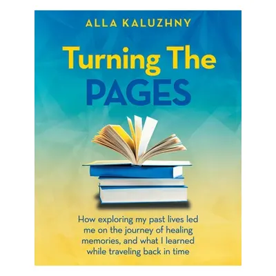 "Turning the Pages: How Exploring My Past Lives Led Me on the Journey of Healing Memories, and W