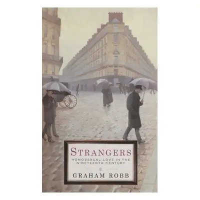 Strangers - Homosexual Love in the Nineteenth Century (Robb Graham)