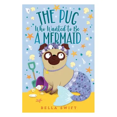 "The Pug Who Wanted to Be a Mermaid" - "" ("Swift Bella")