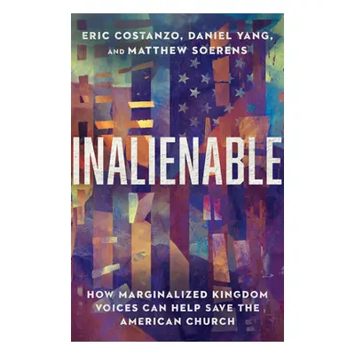 "Inalienable: How Marginalized Kingdom Voices Can Help Save the American Church" - "" ("Costanzo