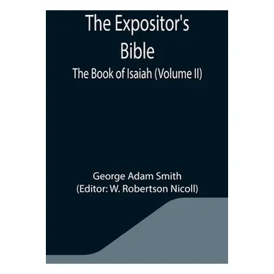 "The Expositor's Bible: The Book of Isaiah (Volume II)" - "" ("Adam Smith George")