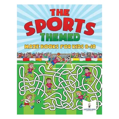 "The Sports-Themed Maze Books for Kids 8-10" - "" ("Jupiter Kids")