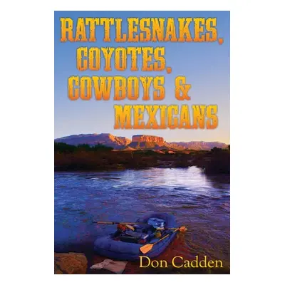 "Rattlesnakes, Coyotes, Cowboys & Mexicans" - "" ("Cadden Don")