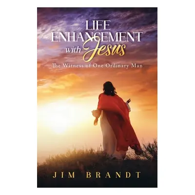 "Life Enhancement With Jesus: The Witness of One Ordinary Man" - "" ("Brandt Jim")