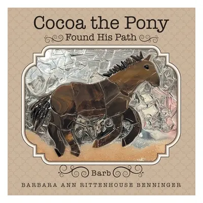 "Cocoa the Pony: Found His Path" - "" ("Rittenhouse Benninger Barbara Ann")