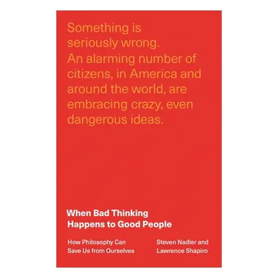 "When Bad Thinking Happens to Good People: How Philosophy Can Save Us from Ourselves" - "" ("Nad