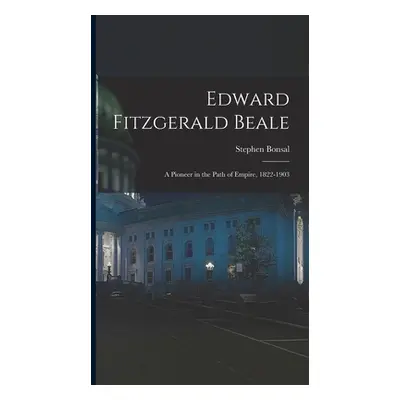 "Edward Fitzgerald Beale: A Pioneer in the Path of Empire, 1822-1903" - "" ("Bonsal Stephen")