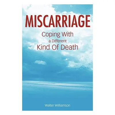 "Miscarriage: Coping with a Different Kind of Death" - "" ("Williamson Walter")