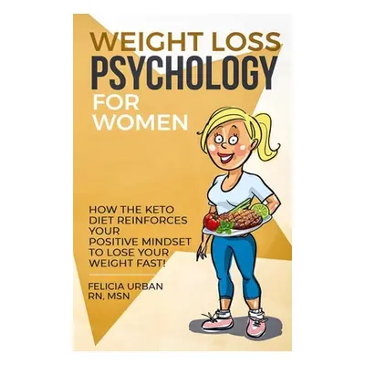 "Weight Loss Psychology for Women: How the Keto Diet Reinforces Your Positive Mindset to Lose Yo