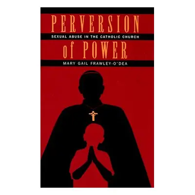 "Perversion of Power: Sexual Abuse in the Catholic Church" - "" ("Frawley-O'Dea Mary Gail")