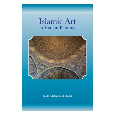 "Islamic Art in Iranian Painting" - "" ("Shalbi Nadir Mohammed")