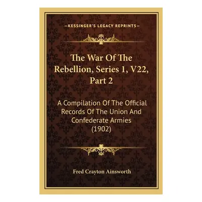 "The War Of The Rebellion, Series 1, V22, Part 2: A Compilation Of The Official Records Of The U