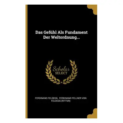 "Das Gefhl Als Fundament Der Weltordnung..." - "" ("Feldegg Ferdinand")