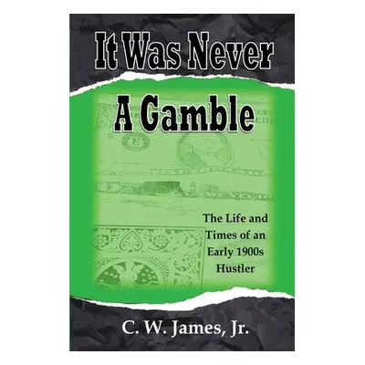 "It Was Never a Gamble: The Life and Times of an Early 1900s Gambler and Hustler" - "" ("James C