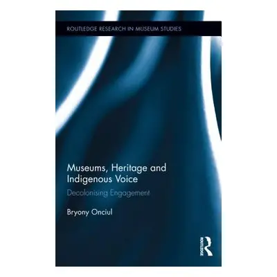 "Museums, Heritage and Indigenous Voice: Decolonizing Engagement" - "" ("Onciul Bryony")