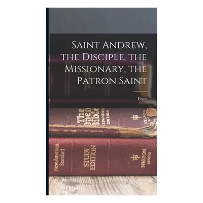 "Saint Andrew, the Disciple, the Missionary, the Patron Saint" - "" ("Ross Peter 1847-1902")