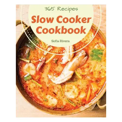 "Slow Cooker Cookbook 365: Enjoy 365 Days with Amazing Slow Cooker Recipes in Your Own Slow Cook