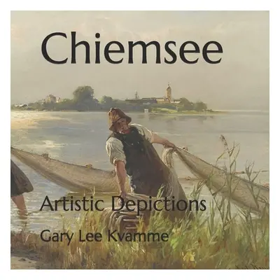 "Chiemsee: Artistic Depictions" - "" ("Kvamme Gary Lee")