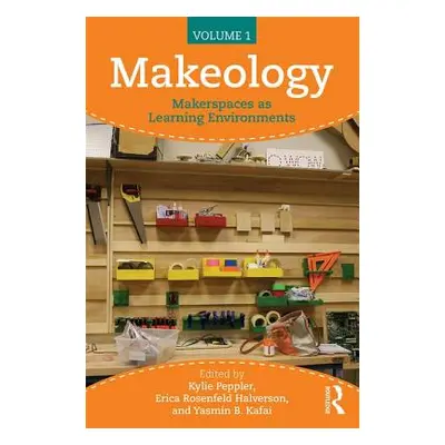 "Makeology: Makerspaces as Learning Environments (Volume 1)" - "" ("Peppler Kylie")