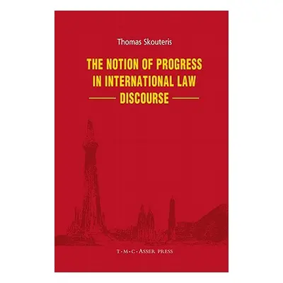 "The Notion of Progress in International Law Discourse" - "" ("Skouteris Thomas")