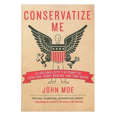 "Conservatize Me: A Lifelong Lefty's Attempt to Love God, Guns, Reagan, & Toby Keith" - "" ("Moe