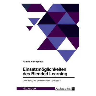 "Einsatzmglichkeiten des Blended Learning. Die Chance auf eine neue Lehr-Lernkultur?" - "" ("Her