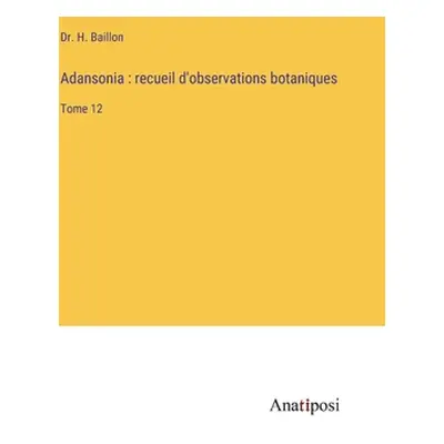 "Adansonia: recueil d'observations botaniques: Tome 12" - "" ("Baillon H.")