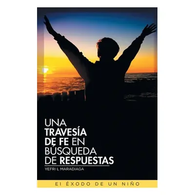 "Una Travesa de Fe en Bsqueda de Respuestas: El xodo de un Nio" - "" ("Maradiaga Yefri L.")