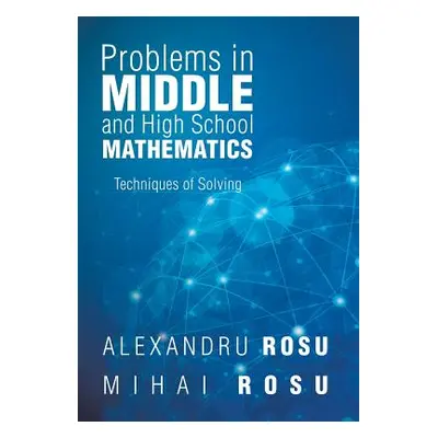 "Problems in Middle and High School Mathematics: Techniques of Solving" - "" ("Rosu Mihai Rosu A