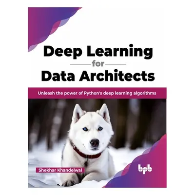 "Deep Learning for Data Architects: Unleash the Power of Python's Deep Learning Algorithms" - ""