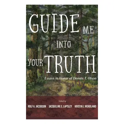 "Guide Me Into Your Truth: Essays in Honor of Dennis T. Olson" - "" ("Jacobson Rolf A.")