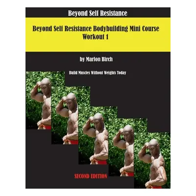 "Beyond Self Resistance 15 Week Bodybuilding introductory Mini-Course" - "" ("Birch Marlon")