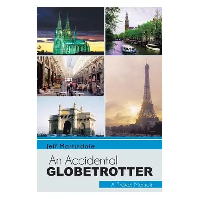 "An Accidental Globetrotter: A Travel Memoir" - "" ("Martindale Jeff")