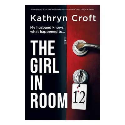 "The Girl in Room 12: A completely addictive and totally unputdownable psychological thriller" -