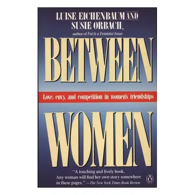 "Between Women: Love, Envy and Competition in Women's Friendships" - "" ("Eichenbaum Luise")