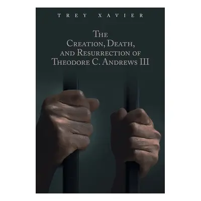 "The Creation, Death, and Resurrection of Theodore C. Andrews III" - "" ("Xavier Trey")