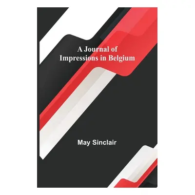 "A Journal of Impressions in Belgium" - "" ("Sinclair May")