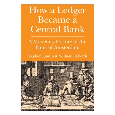 "How a Ledger Became a Central Bank: A Monetary History of the Bank of Amsterdam" - "" ("Quinn S