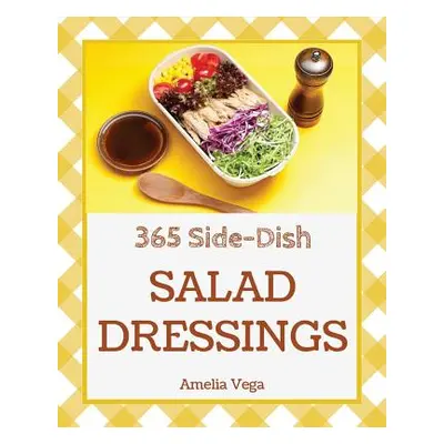 "Salad Dressing 365: Enjoy 365 Days with Salad Dressing Recipes in Your Own Salad Dressing Cookb