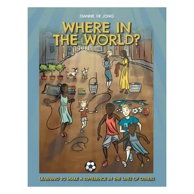 "Where In The World?: Learning To Make A Difference In The Lives of Others" - "" ("de Jong Diann