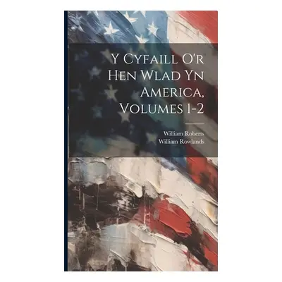 "Y Cyfaill O'r Hen Wlad Yn America, Volumes 1-2" - "" ("Rowlands William")