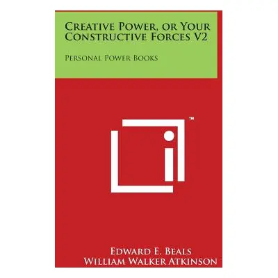 "Creative Power, or Your Constructive Forces V2: Personal Power Books" - "" ("Beals Edward E.")