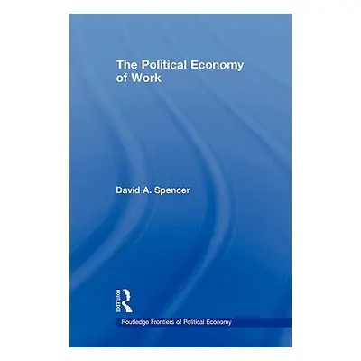 "The Political Economy of Work" - "" ("Spencer David")