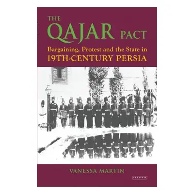 "The Qajar Pact: Bargaining, Protest and the State in Nineteenth-Century Persia" - "" ("Martin V