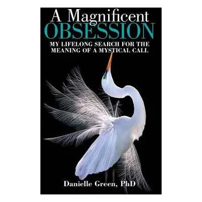 "A Magnificent Obsession: My Lifelong Search for the Meaning of a Mystical Call" - "" ("Green Da