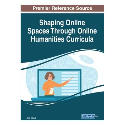 "Shaping Online Spaces Through Online Humanities Curricula" - "" ("Tatlock Julie")