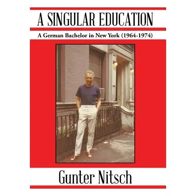 "A Singular Education: A German Bachelor in New York (1964-1974)" - "" ("Nitsch Gunter")