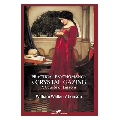 "Practical Psychomancy & Crystal Gazing" - "" ("Atkinson William Walker")