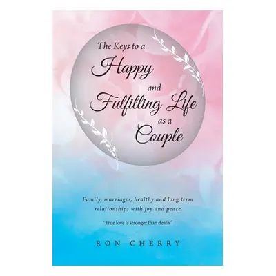 "The Keys to a Happy and Fulfilling Life as a Couple: Family, marriages, healthy and long term r