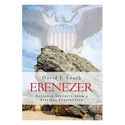 "Ebenezer: National Security from a Biblical Perspective" - "" ("Leach David J.")